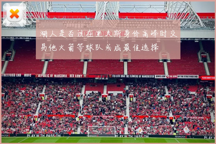 湖人是否该在里夫斯身价高峰时交易他火箭等球队或成最佳选择