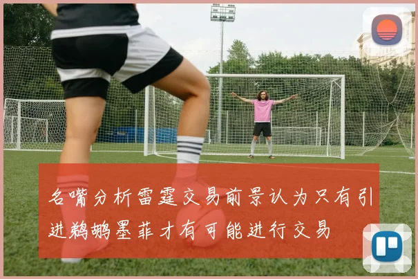 名嘴分析雷霆交易前景认为只有引进鹈鹕墨菲才有可能进行交易