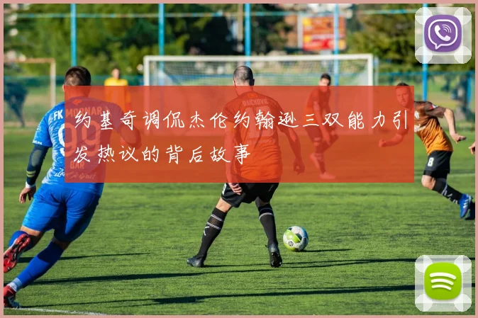 约基奇调侃杰伦约翰逊三双能力引发热议的背后故事